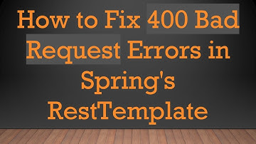 How to Fix 400 Bad Request Errors in Spring