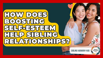 How Does Boosting Self-esteem Help Sibling Relationships? - Sibling Harmony Hub
