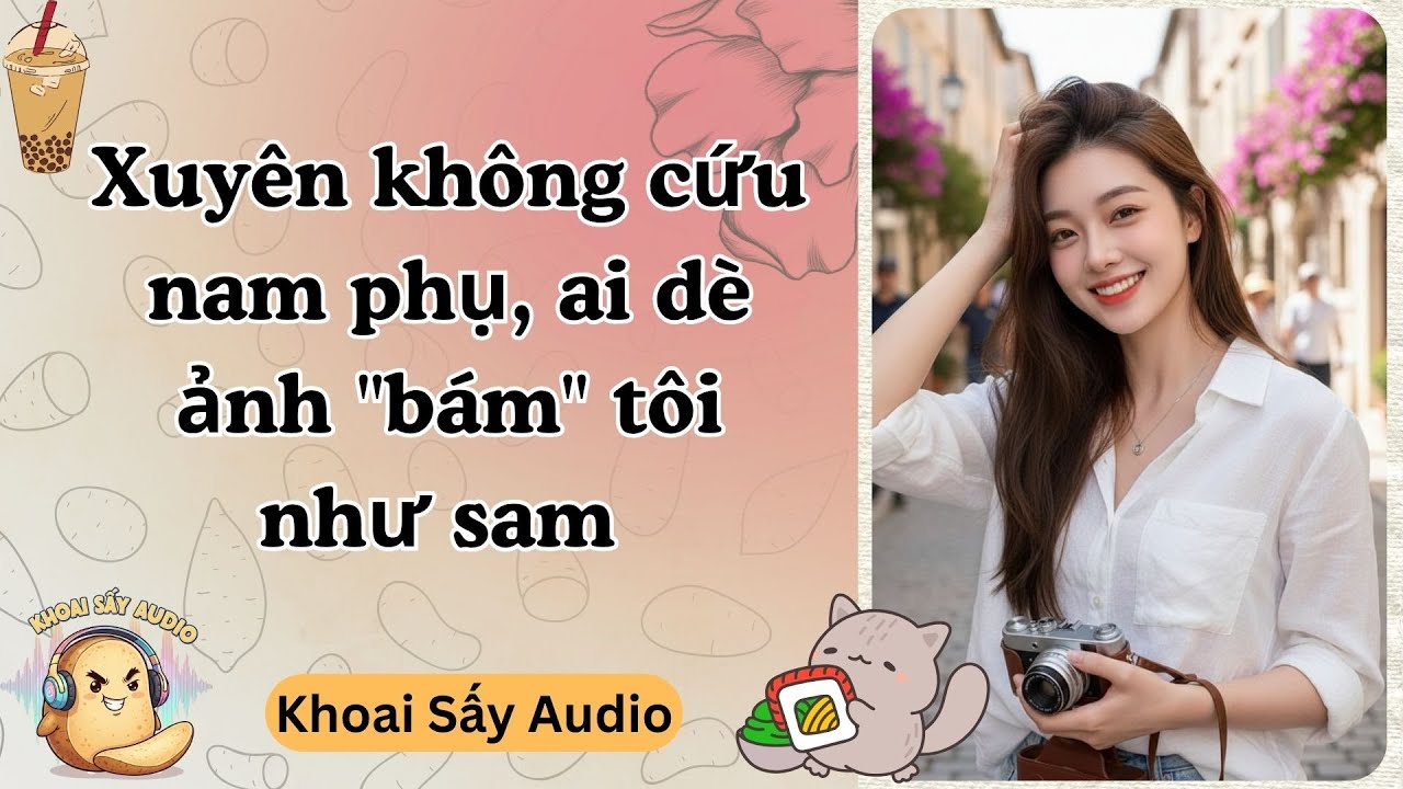 [Full Audio] Xuyên không cứu nam phụ, ai dè ảnh 