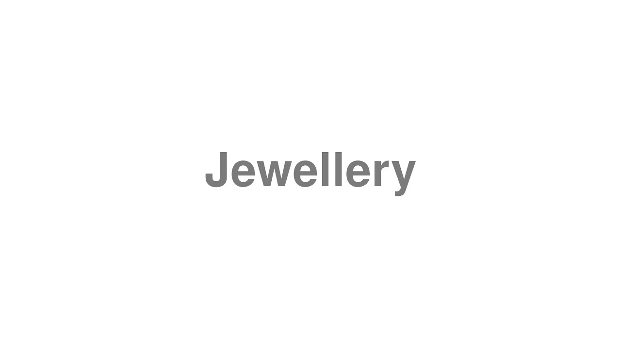 How to Pronounce "Jewellery"