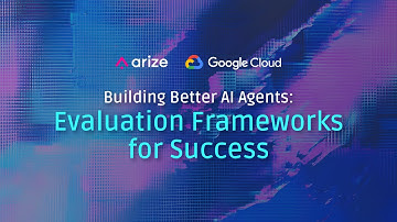 Building Better AI Agents: Evaluation Frameworks for Success - Arize X Google Cloud