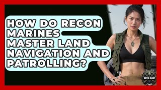 How Do Recon Marines Master Land Navigation And Patrolling? - Battle Ready Force