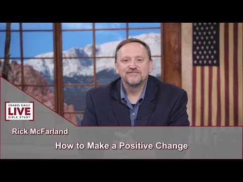 Charis Daily Live Bible Study: How to Make a Positive Change - Rick McFarland - July 7, 2021