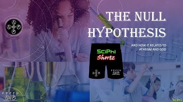 The Null Hypothesis: How it Relates to God & Atheism - SciPhi Shortz