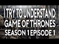 I Try To Understand Game of Thrones Season 1 Episode 1