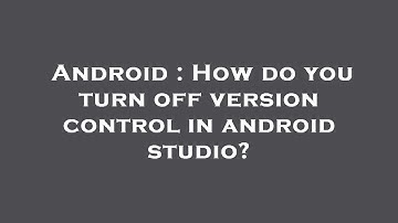 Android : How do you turn off version control in android studio?
