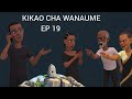 KIKAO CHA WANAUME EP 19