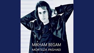 Mikham Begam - Morteza Pashaei