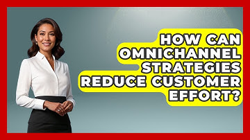 How Can Omnichannel Strategies Reduce Customer Effort? - Customer Support Coach