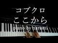 コブクロ - ここから / piano cover by narumi ピアノカバー
