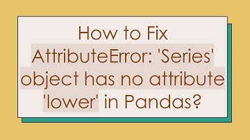 How to Fix AttributeError: 