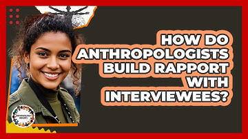 How Do Anthropologists Build Rapport With Interviewees? - Anthropology Insights