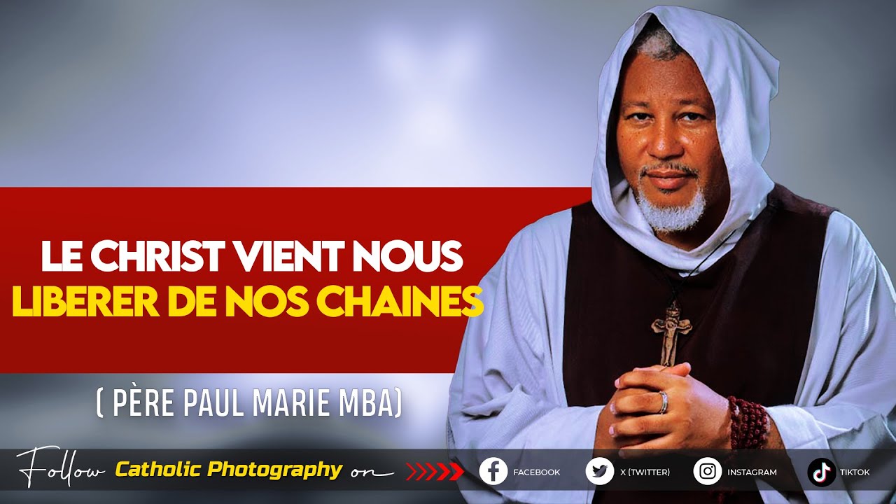 LE CHRIST VIENT NOUS LIBERER DE NOS CHAINES - Père Paul Marie MBA