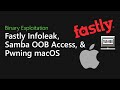 118 - Fastly Infoleak, Samba OOB Access, and Pwning MacOS [Binary Exploitation Podcast]