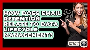 How Does Email Retention Relate To Data Lifecycle Management? - TheEmailToolbox.com