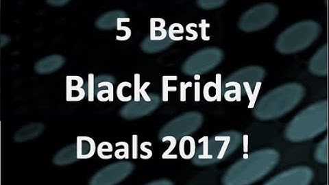 5 Best Black Friday Deals 2017!