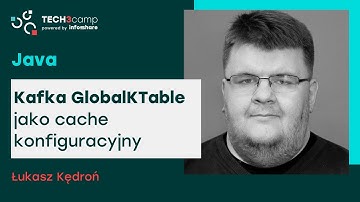 Kafka GlobalKTable jako cache konfiguracyjny - Łukasz Kędroń | Tech3camp #99 Java