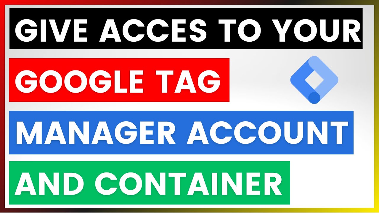 How To Give Access To Your Google Tag Manager Account And Container? [in 2025]