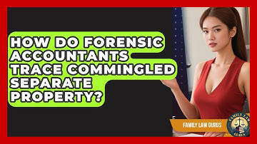 How Do Forensic Accountants Trace Commingled Separate Property? - Family Law Gurus