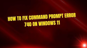 How To Fix Command Prompt Error 740 On Windows 11