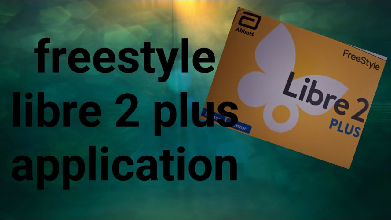 “How to Use freestyle Libre 2 Plus sensors, Setup, Application & Tips”