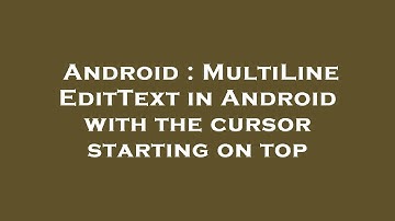 Android : MultiLine EditText in Android with the cursor starting on top