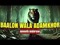 (Late Night Stories) Baalon Wala Bagh Jisne Kenneth Anderson Ko Paagal Bana Diya #wilderness