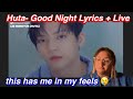 Huta- Good Night Lyrics+Live REACTION | this goes on my sad playlist