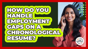 How Do You Handle Employment Gaps On A Chronological Resume? - Job Success Network