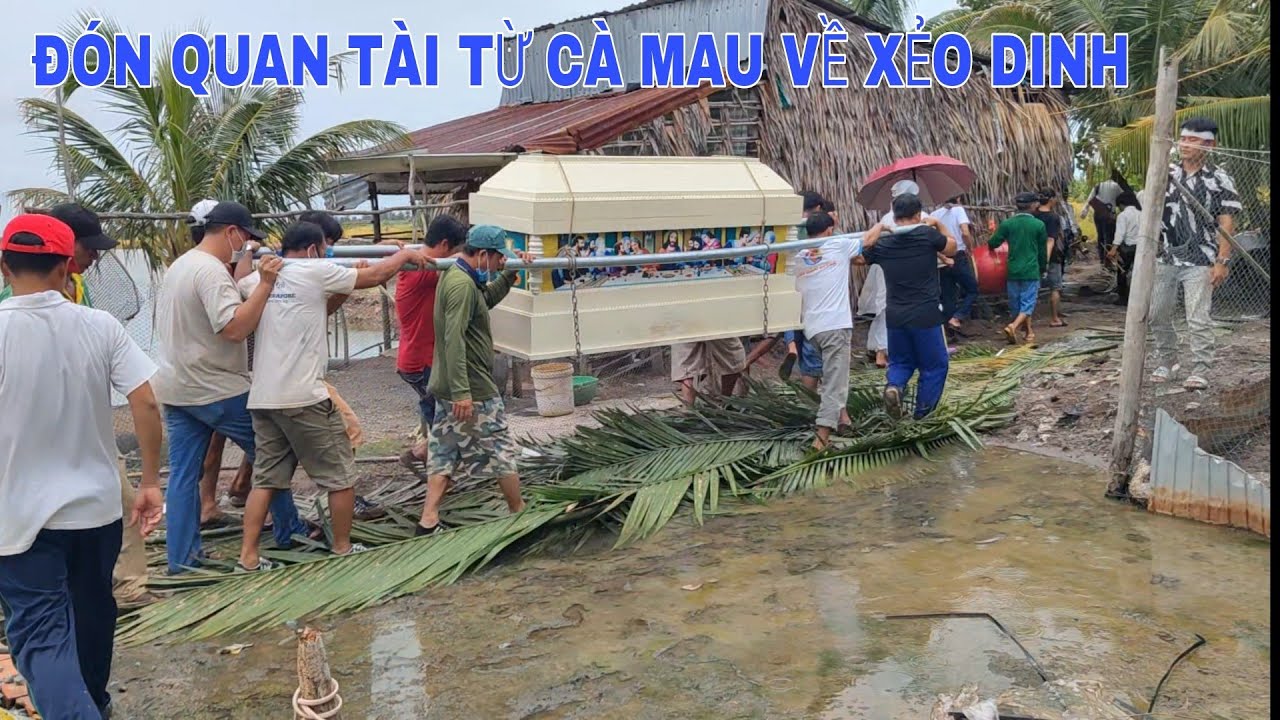 QUAN TÀI TỪ CÀ MAU ĐƯỢC VỀ XẺO DINH AN BIÊN ĐỂ AN TÁNG. - youtube