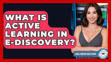 What Is Active Learning In E-discovery? - Legal And HR SaaS Stack