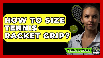 How To Size Tennis Racket Grip? - The Racket Xpert