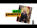 ACİZ ŞAHSİYET | TEFERRUAT 06.08.2021