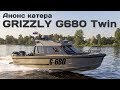 Анонс катера GRIZZLY G680 Twin