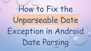 How to Fix the Unparseable Date Exception in Android Date Parsing