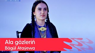 Bagul Atayewa - Ala gozlerin | 2022