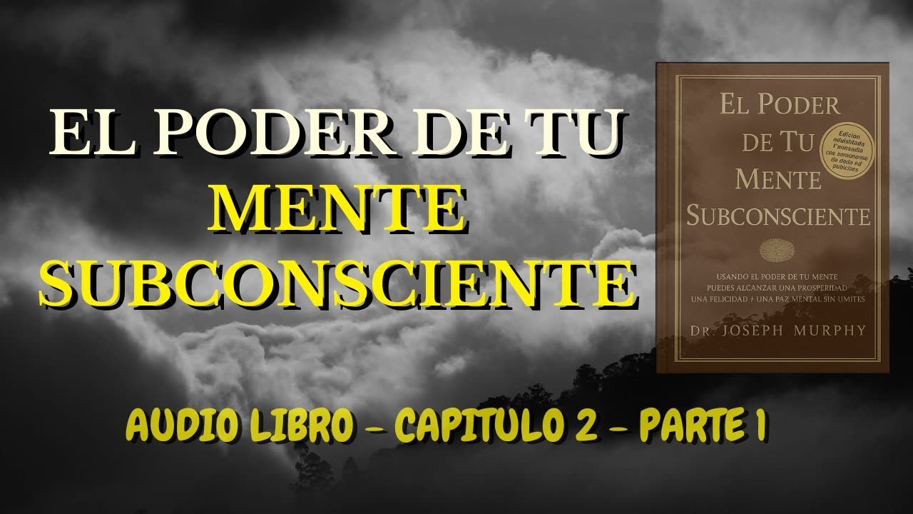 El PODER de Tu MENTE SUBCONSCIENTE Capitulo 2 - Parte 1. - YouTube