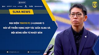 SLNA News | Đại diện Tokyo FC (J-League 1) chia sẻ về triển vọng hợp tác cùng SLNA