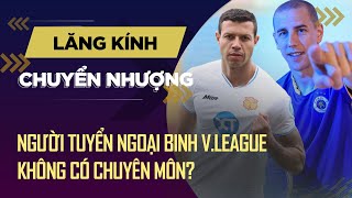 Người tuyển ngoại binh ở V.League không có chuyên môn? | Lăng kính chuyển nhượng