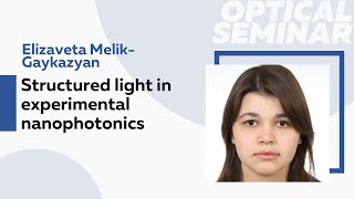 Structured Light In Experimental Nanophotonics Ms Elizaveta Melikgaykazyan