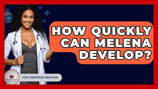 How Quickly Can Melena Develop? - First Response Medicine