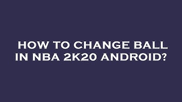 How to change ball in nba 2k20 android?