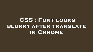 CSS : Font looks blurry after translate in Chrome
