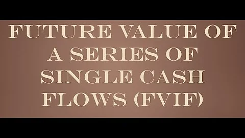 Future Value of a Series of Single Cash Flows (FVIF)