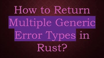 How to Return Multiple Generic Error Types in Rust?