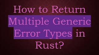 How to Return Multiple Generic Error Types in Rust?