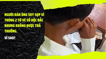 Người đàn ông suy sụp vì trúng 2 tờ vé số độc đắc nhưng không được trả thưởng