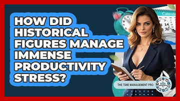 How Did Historical Figures Manage Immense Productivity Stress? - The Time Management Pro