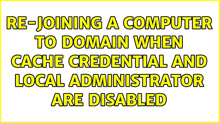 Re-joining a computer to domain when cache credential and local administrator are disabled