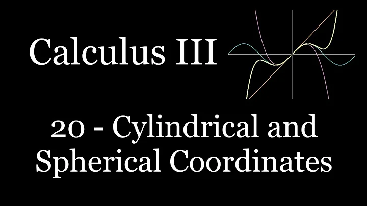 Calculus III - 20 - Cylindrical and Spherical Coordinates